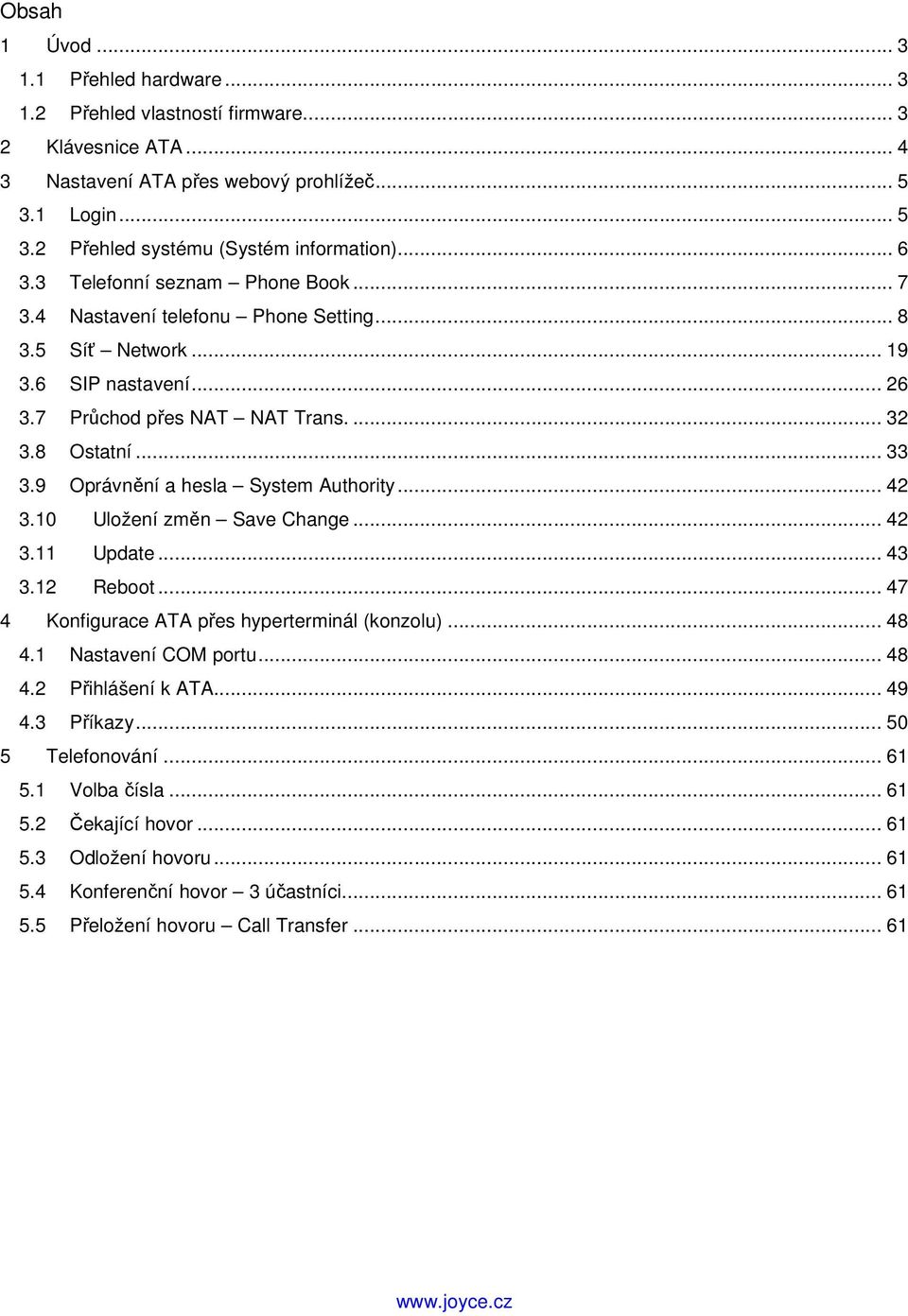 9 Oprávnění a hesla System Authority... 42 3.10 Uložení změn Save Change... 42 3.11 Update... 43 3.12 Reboot... 47 4 Konfigurace ATA přes hyperterminál (konzolu)... 48 4.1 Nastavení COM portu... 48 4.2 Přihlášení k ATA.