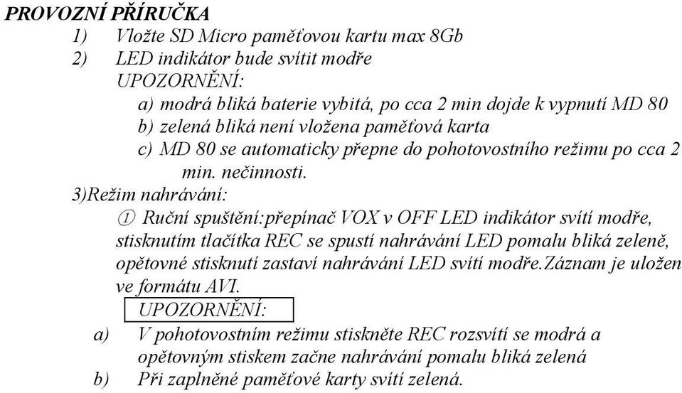 3)Režim nahrávání: 1 Ruční spuštění:přepínač VOX v OFF LED indikátor svítí modře, stisknutím tlačítka REC se spustí nahrávání LED pomalu bliká zeleně, opětovné stisknutí