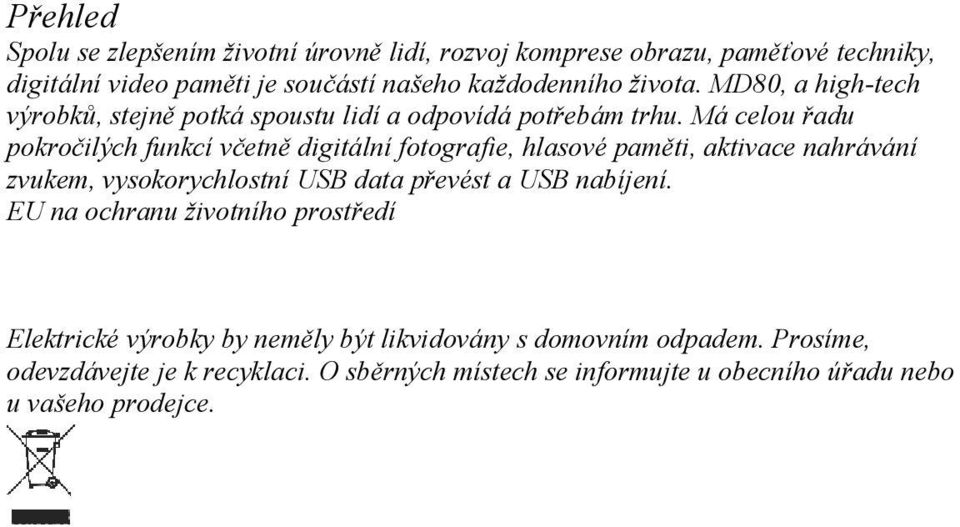 Má celou řadu pokročilých funkcí včetně digitální fotografie, hlasové paměti, aktivace nahrávání zvukem, vysokorychlostní USB data převést a USB