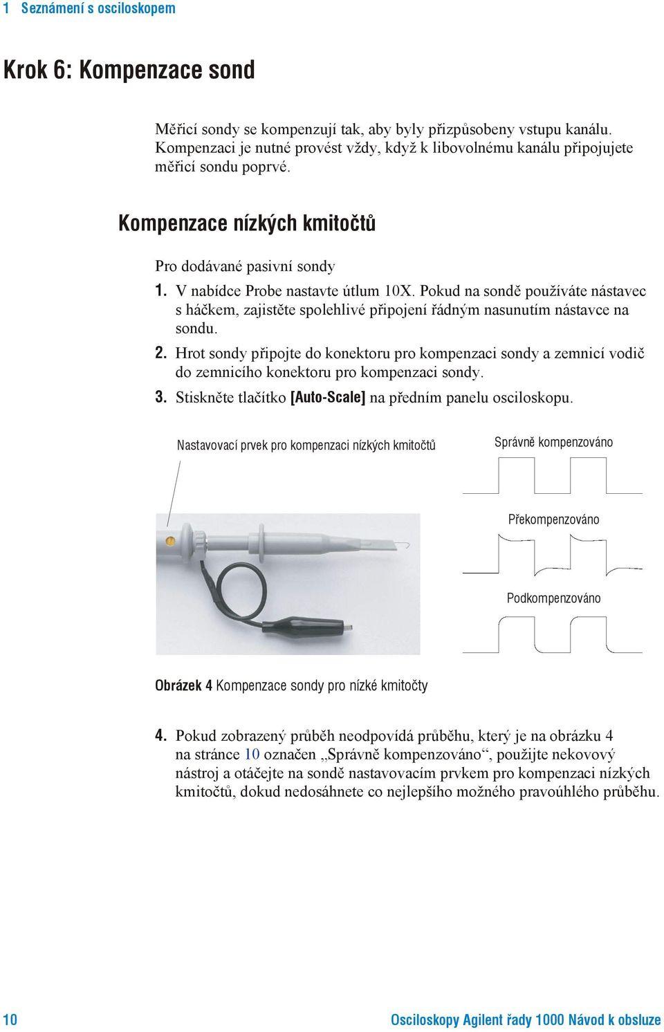 Pokud na sondě používáte nástavec s háčkem, zajistěte spolehlivé připojení řádným nasunutím nástavce na sondu. 2.