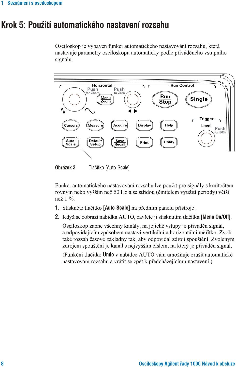 Obrázek 3 Tlačítko [Auto-Scale] Funkci automatického nastavování rozsahu lze použít pro signály s kmitočtem rovným nebo vyšším než 50 Hz a se střídou (činitelem využití periody) větší než 1 