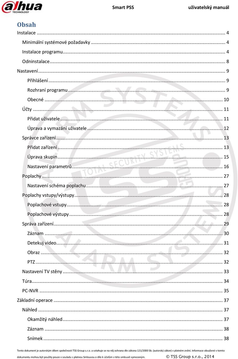 .. 16 Poplachy... 27 Nastavení schéma poplachu... 27 Poplachy vstupy/výstupy... 28 Poplachové vstupy... 28 Poplachové výstupy... 28 Správa zařízení... 29 Záznam.