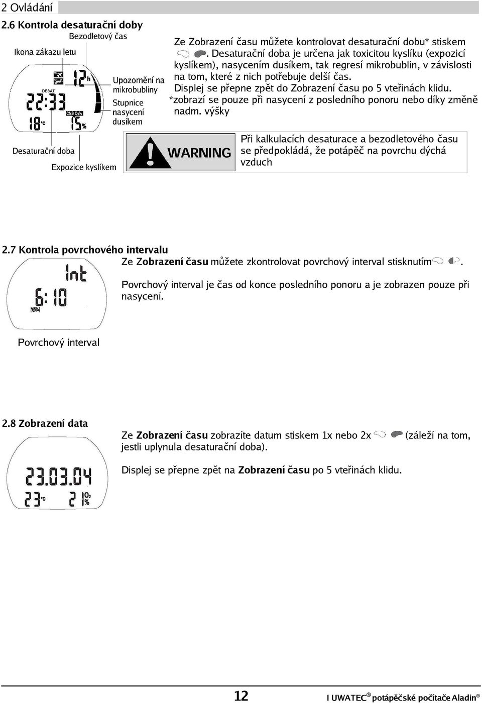 nadm výšky Při kalkulacích desaturace a bezodletového času se předpokládá, že potápěč na povrchu dýchá vzduch 27 Kontrola povrchového intervalu Ze Zobrazení času můžete zkontrolovat povrchový