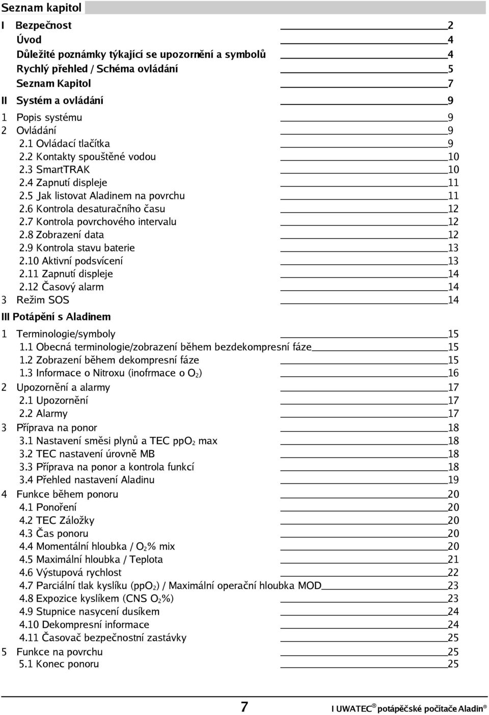 29 Kontrola stavu baterie 210 Aktivní podsvícení 211 Zapnutí displeje 212 Časový alarm 3 Režim SOS 9 9 9 10 10 11 11 12 12 12 13 13 14 14 14 III Potápění s Aladinem 1 Terminologie/symboly 15 11