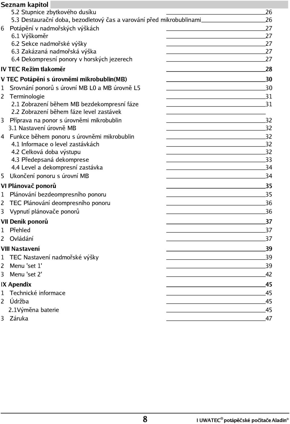 Terminologie 21 Zobrazení během MB bezdekompresní fáze 22 Zobrazení během fáze level zastávek 3 Příprava na ponor s úrovněmi mikrobublin 31 Nastavení úrovně MB 4 Funkce během ponoru s úrovněmi