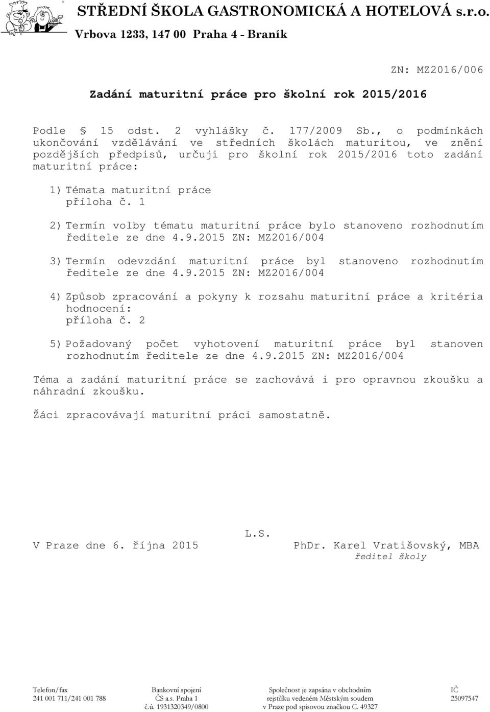 1 2) Termín volby tématu maturitní práce bylo stanoveno rozhodnutím ředitele ze dne 4.9.2015 ZN: MZ2016/004 3) Termín odevzdání maturitní práce byl stanoveno rozhodnutím ředitele ze dne 4.9.2015 ZN: MZ2016/004 4) Způsob zpracování a pokyny k rozsahu maturitní práce a kritéria hodnocení: příloha č.