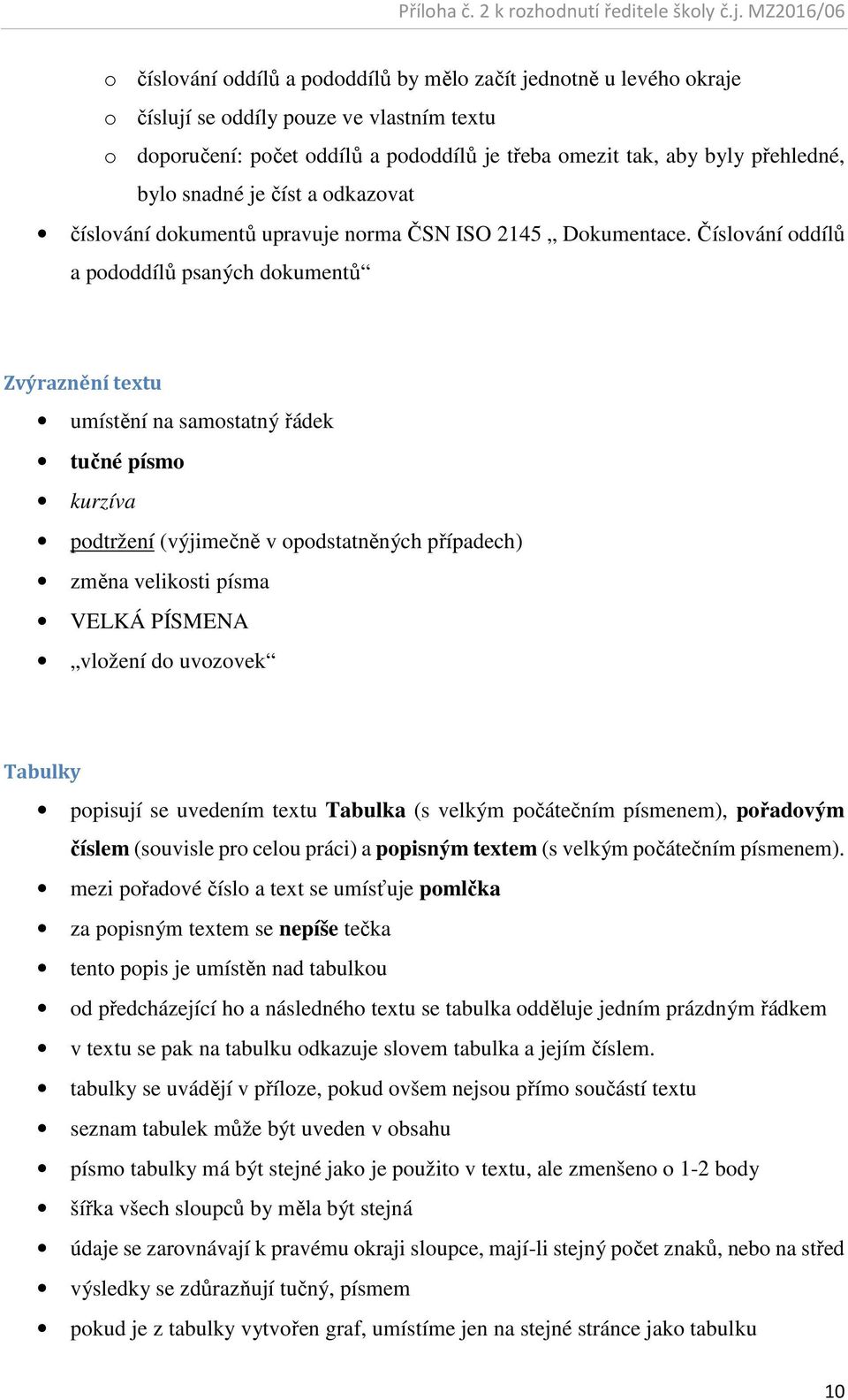 Číslování oddílů a pododdílů psaných dokumentů Zvýraznění textu umístění na samostatný řádek tučné písmo kurzíva podtržení (výjimečně v opodstatněných případech) změna velikosti písma VELKÁ PÍSMENA