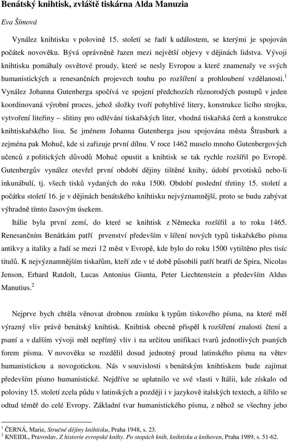 Vývoji knihtisku pomáhaly osvětové proudy, které se nesly Evropou a které znamenaly ve svých humanistických a renesančních projevech touhu po rozšíření a prohloubení vzdělanosti.