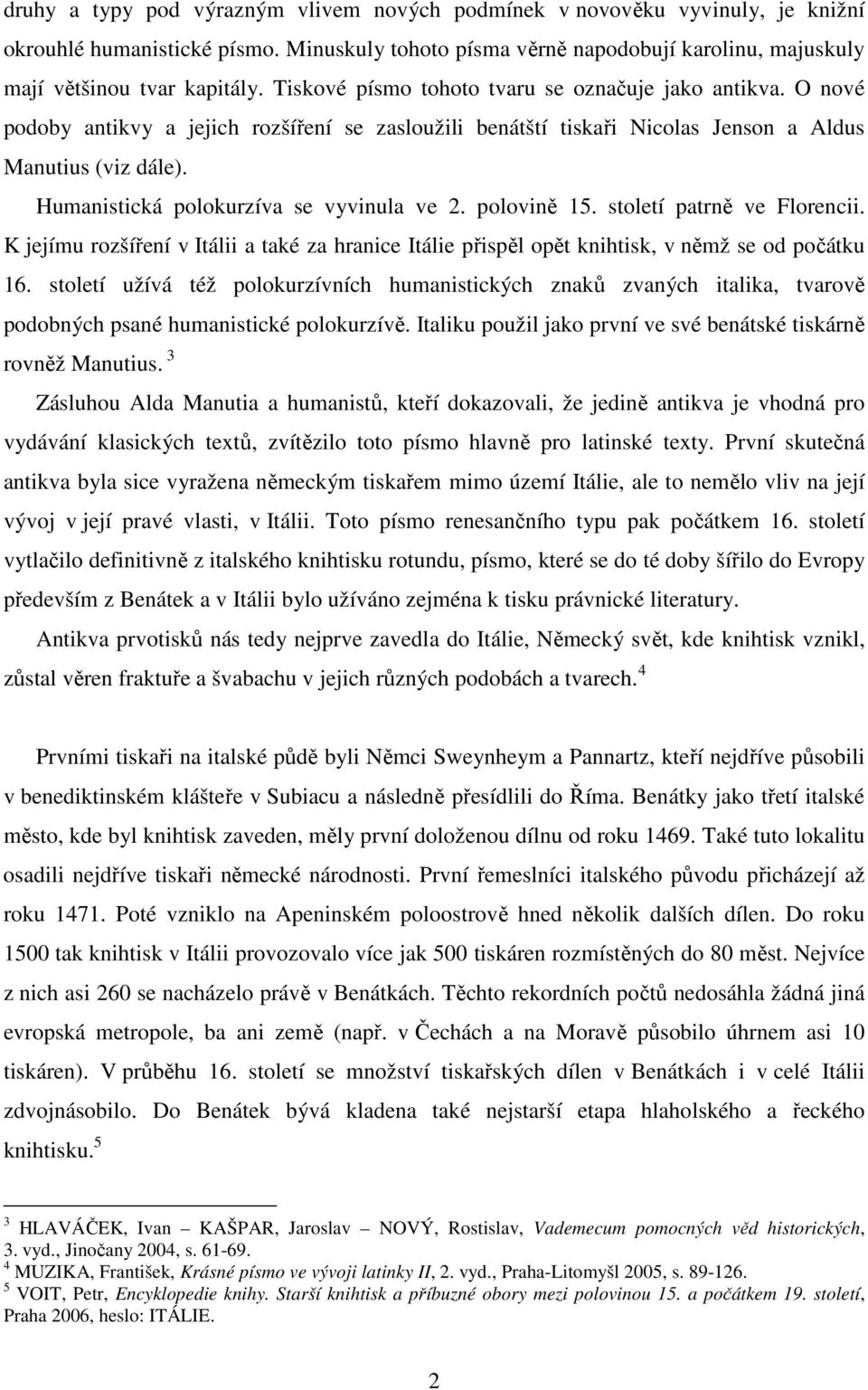 Humanistická polokurzíva se vyvinula ve 2. polovině 15. století patrně ve Florencii. K jejímu rozšíření v Itálii a také za hranice Itálie přispěl opět knihtisk, v němž se od počátku 16.