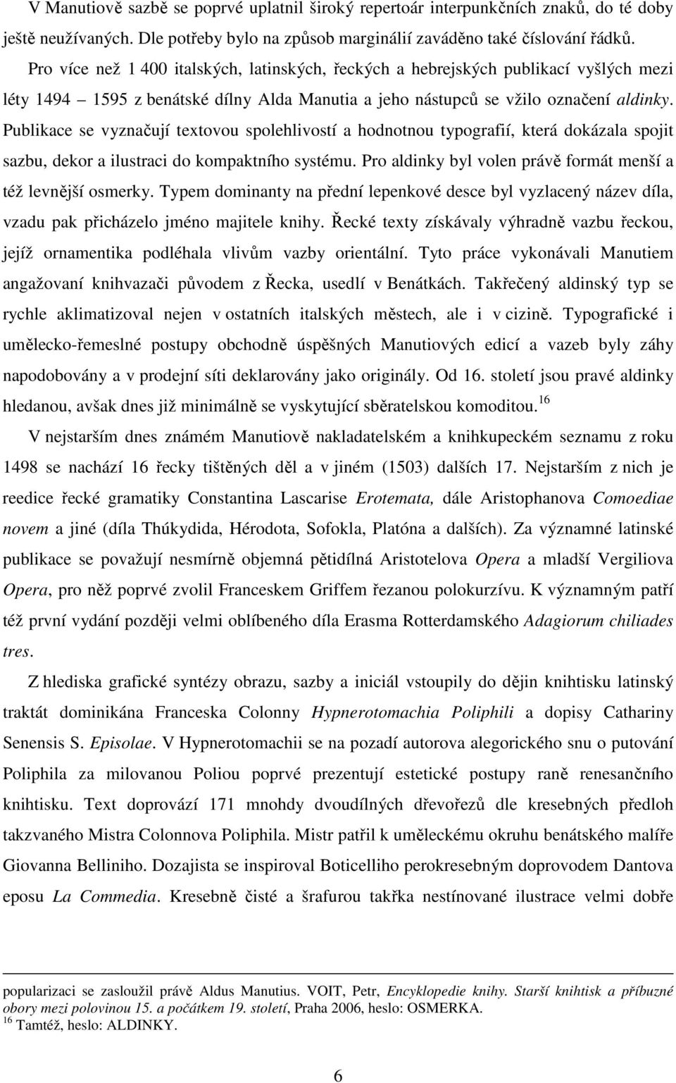 Publikace se vyznačují textovou spolehlivostí a hodnotnou typografií, která dokázala spojit sazbu, dekor a ilustraci do kompaktního systému.