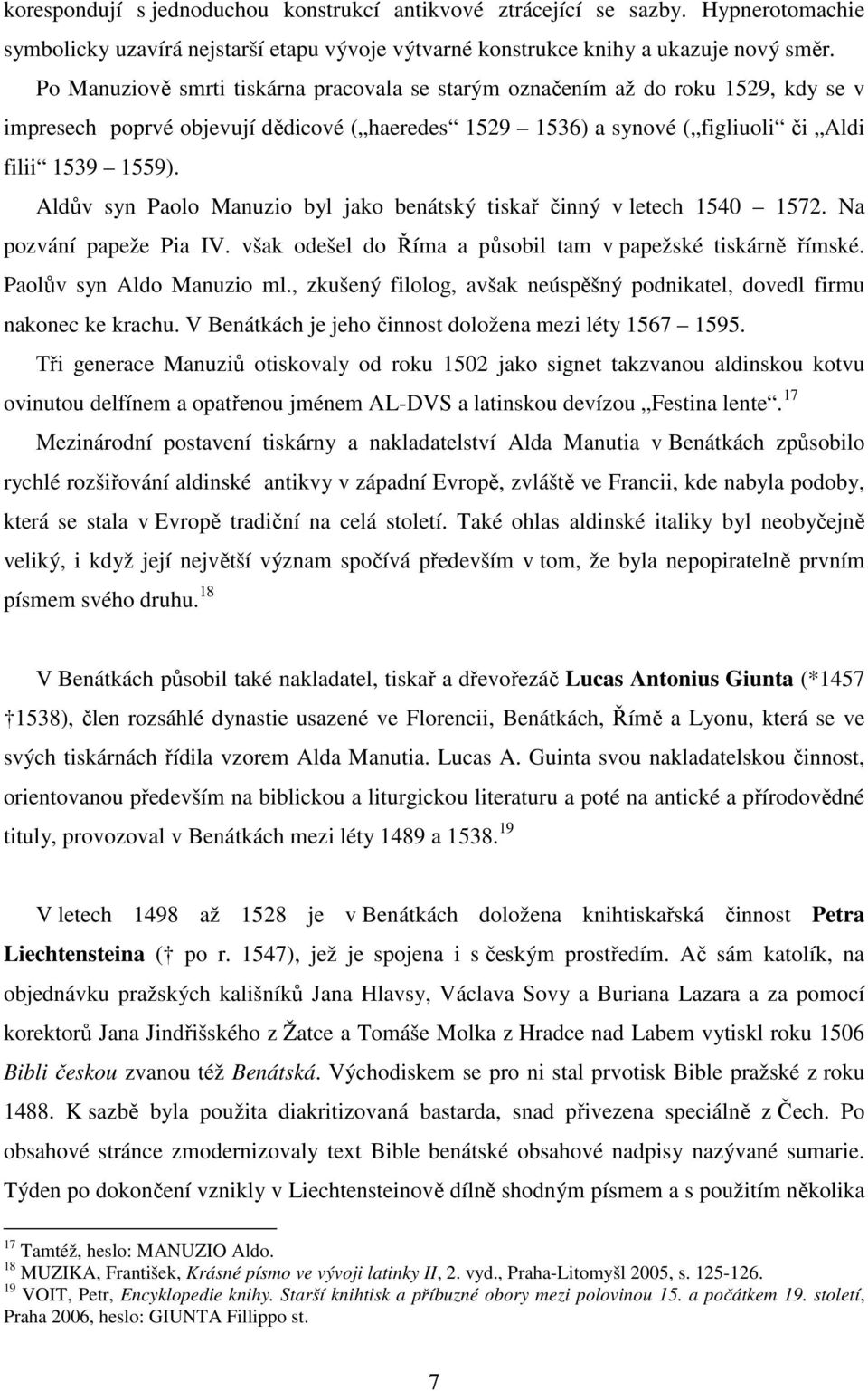 Aldův syn Paolo Manuzio byl jako benátský tiskař činný v letech 1540 1572. Na pozvání papeže Pia IV. však odešel do Říma a působil tam v papežské tiskárně římské. Paolův syn Aldo Manuzio ml.