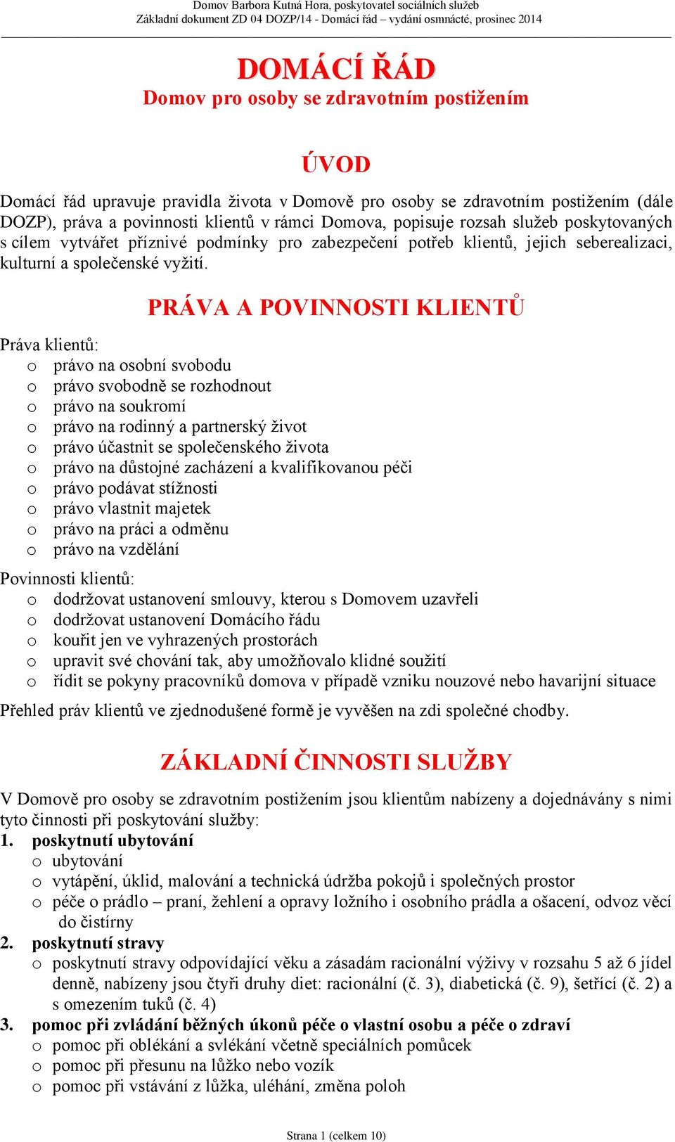 PRÁVA A POVINNOSTI KLIENTŮ Práva klientů: o právo na osobní svobodu o právo svobodně se rozhodnout o právo na soukromí o právo na rodinný a partnerský život o právo účastnit se společenského života o