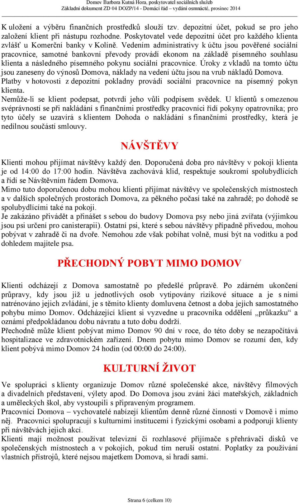 Vedením administrativy k účtu jsou pověřené sociální pracovnice, samotné bankovní převody provádí ekonom na základě písemného souhlasu klienta a následného písemného pokynu sociální pracovnice.