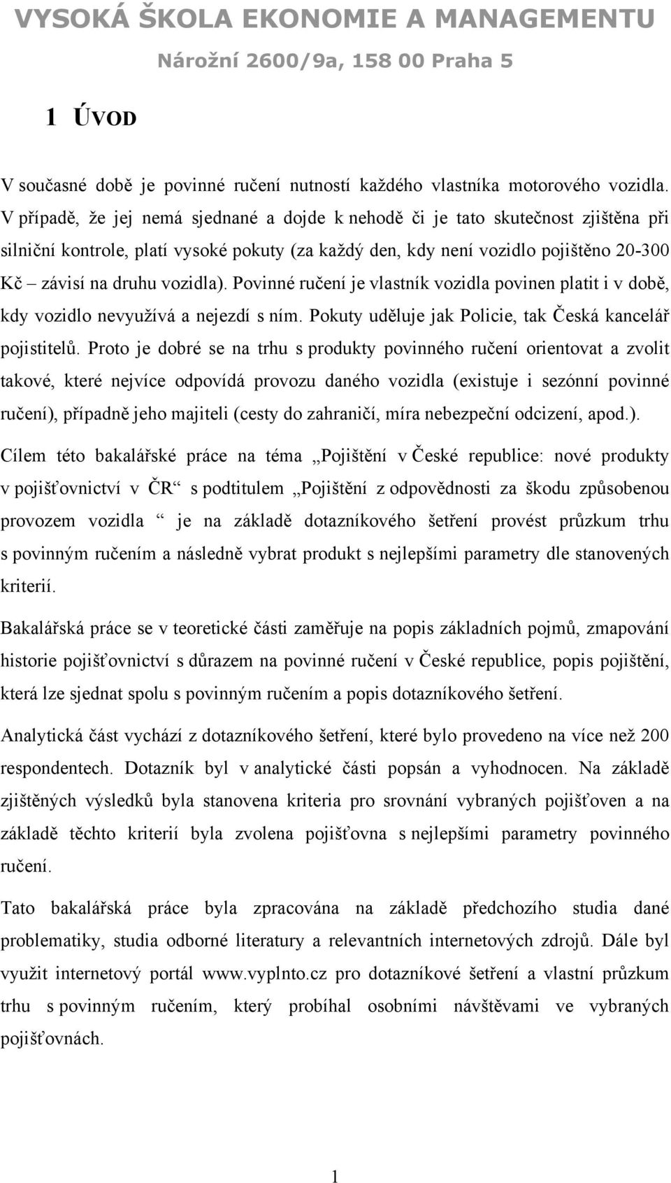 Povinné ručení je vlastník vozidla povinen platit i v době, kdy vozidlo nevyuţívá a nejezdí s ním. Pokuty uděluje jak Policie, tak Česká kancelář pojistitelŧ.