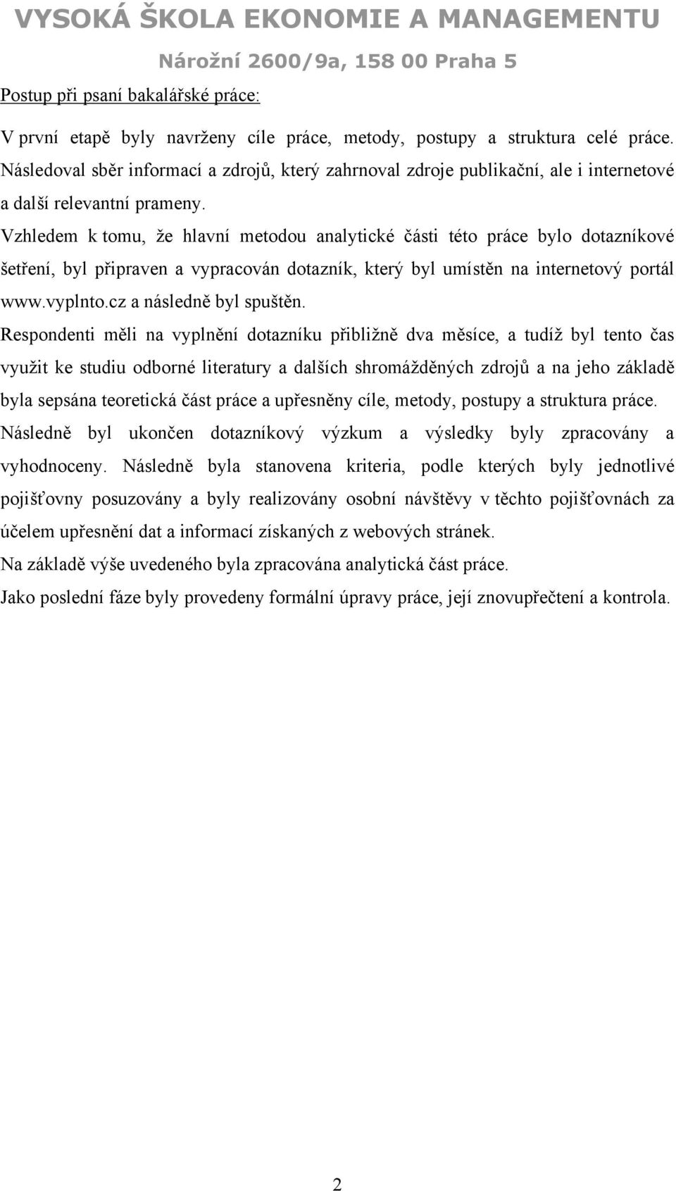 Vzhledem k tomu, ţe hlavní metodou analytické části této práce bylo dotazníkové šetření, byl připraven a vypracován dotazník, který byl umístěn na internetový portál www.vyplnto.