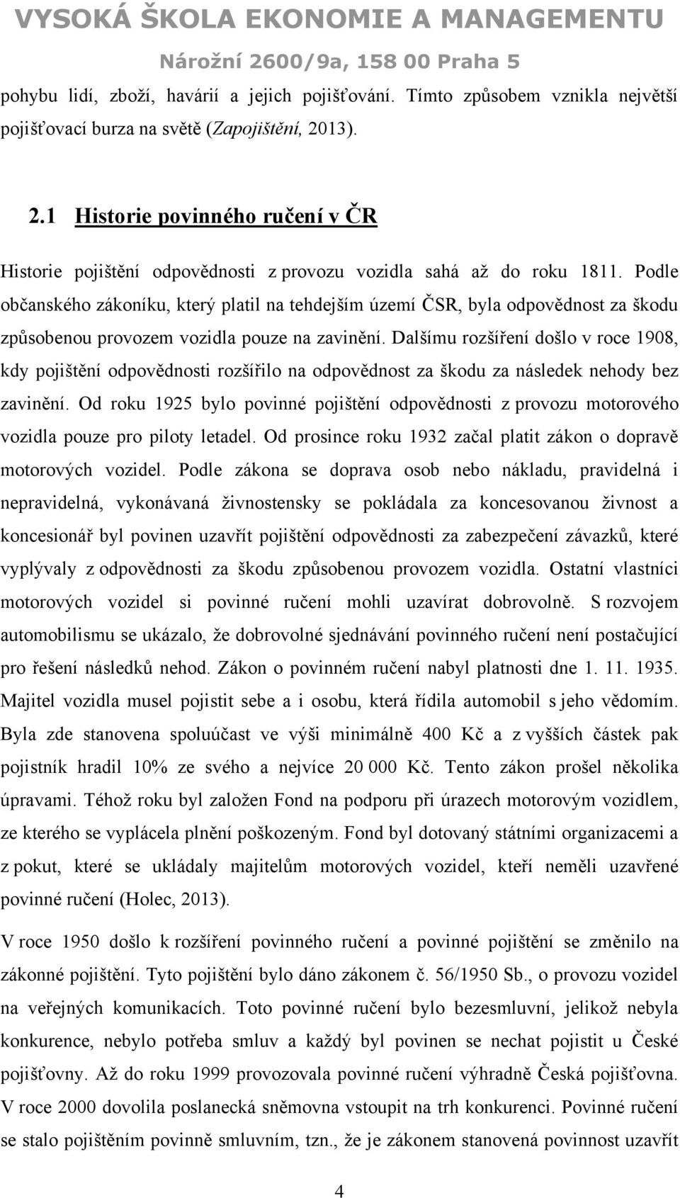 Podle občanského zákoníku, který platil na tehdejším území ČSR, byla odpovědnost za škodu zpŧsobenou provozem vozidla pouze na zavinění.