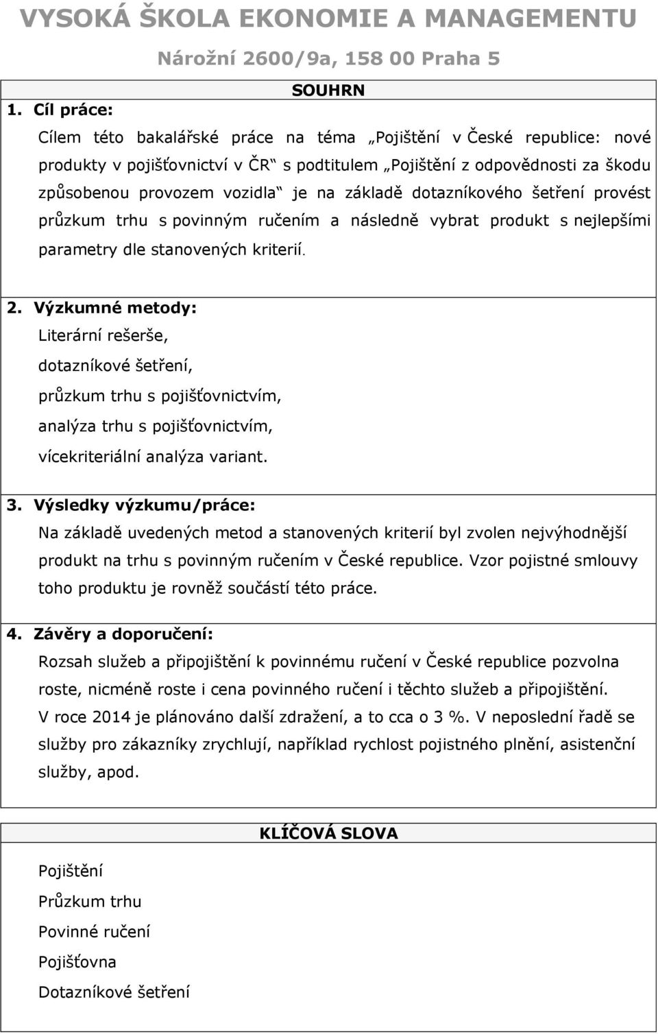 základě dotazníkového šetření provést průzkum trhu s povinným ručením a následně vybrat produkt s nejlepšími parametry dle stanovených kriterií. 2.