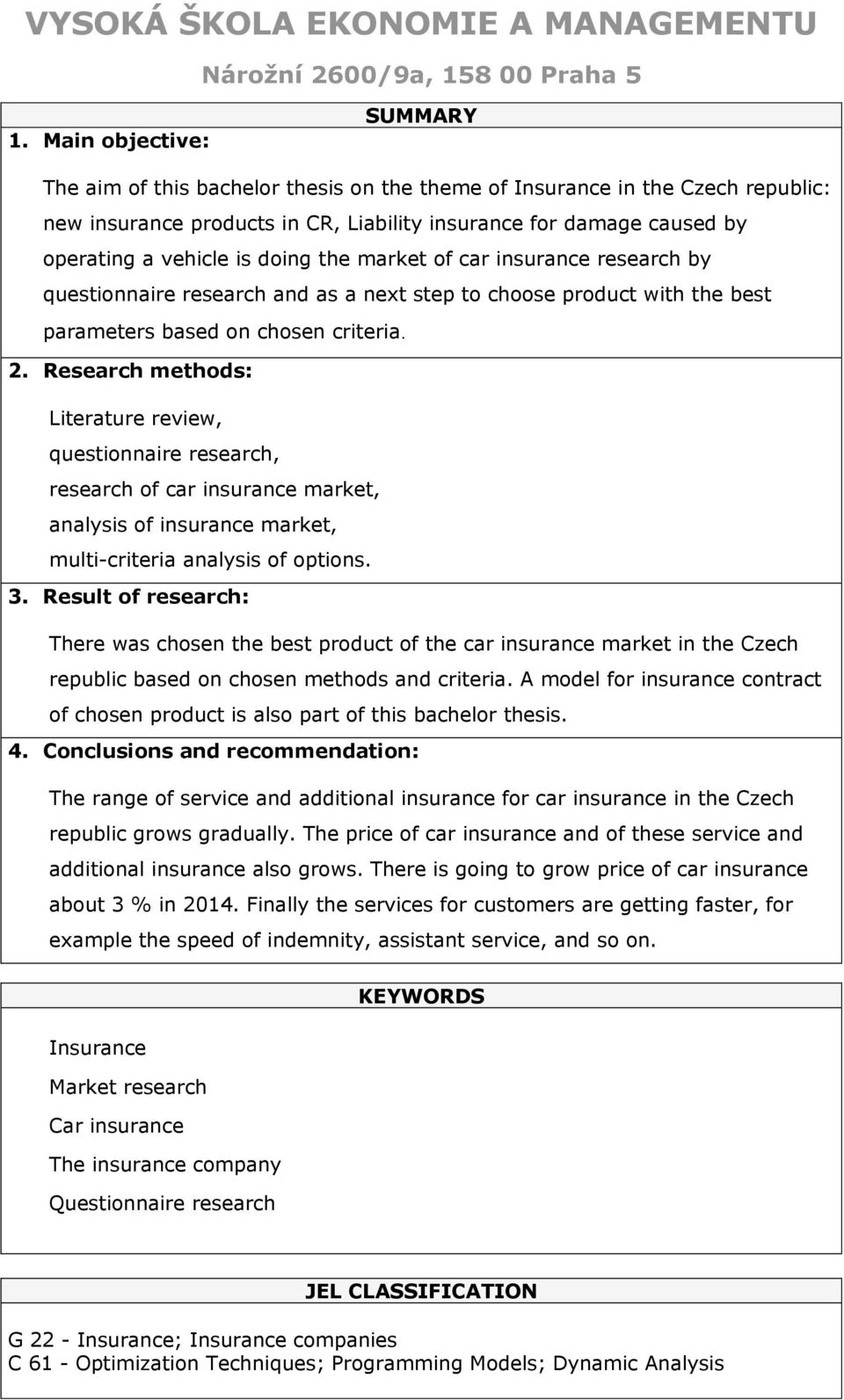 Research methods: Literature review, questionnaire research, research of car insurance market, analysis of insurance market, multi-criteria analysis of options. 3.