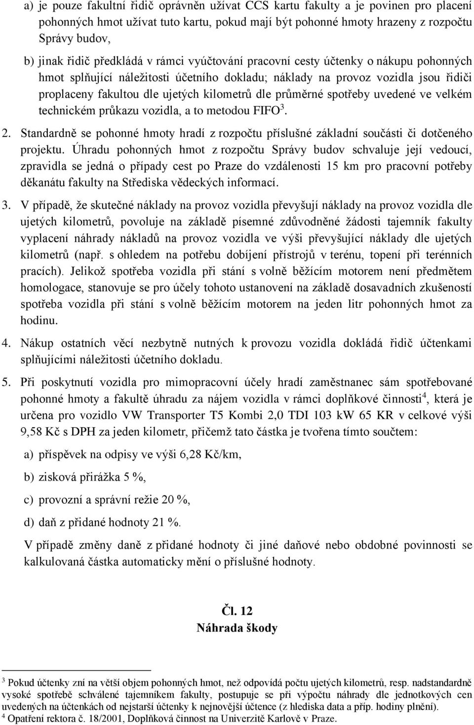 průměrné spotřeby uvedené ve velkém technickém průkazu vozidla, a to metodou FIFO 3. 2. Standardně se pohonné hmoty hradí z rozpočtu příslušné základní součásti či dotčeného projektu.