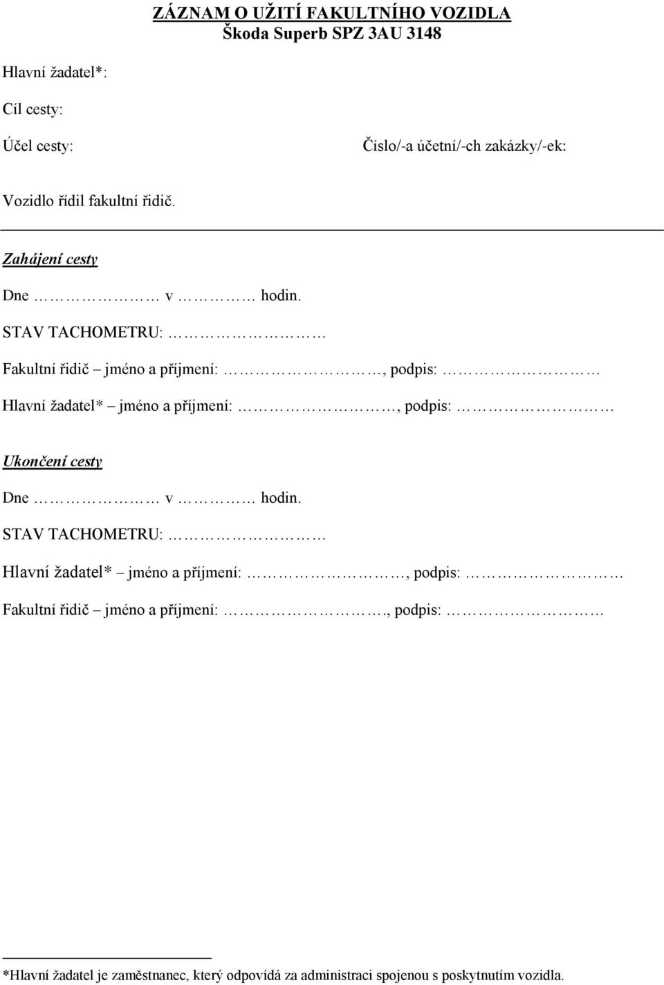 STAV TACHOMETRU: Fakultní řidič jméno a příjmení:, podpis: Hlavní žadatel* jméno a příjmení:, podpis: Ukončení cesty Dne v hodin.