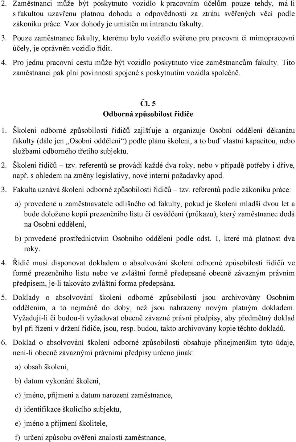 Pro jednu pracovní cestu může být vozidlo poskytnuto více zaměstnancům fakulty. Tito zaměstnanci pak plní povinnosti spojené s poskytnutím vozidla společně. Čl. 5 Odborná způsobilost řidiče 1.