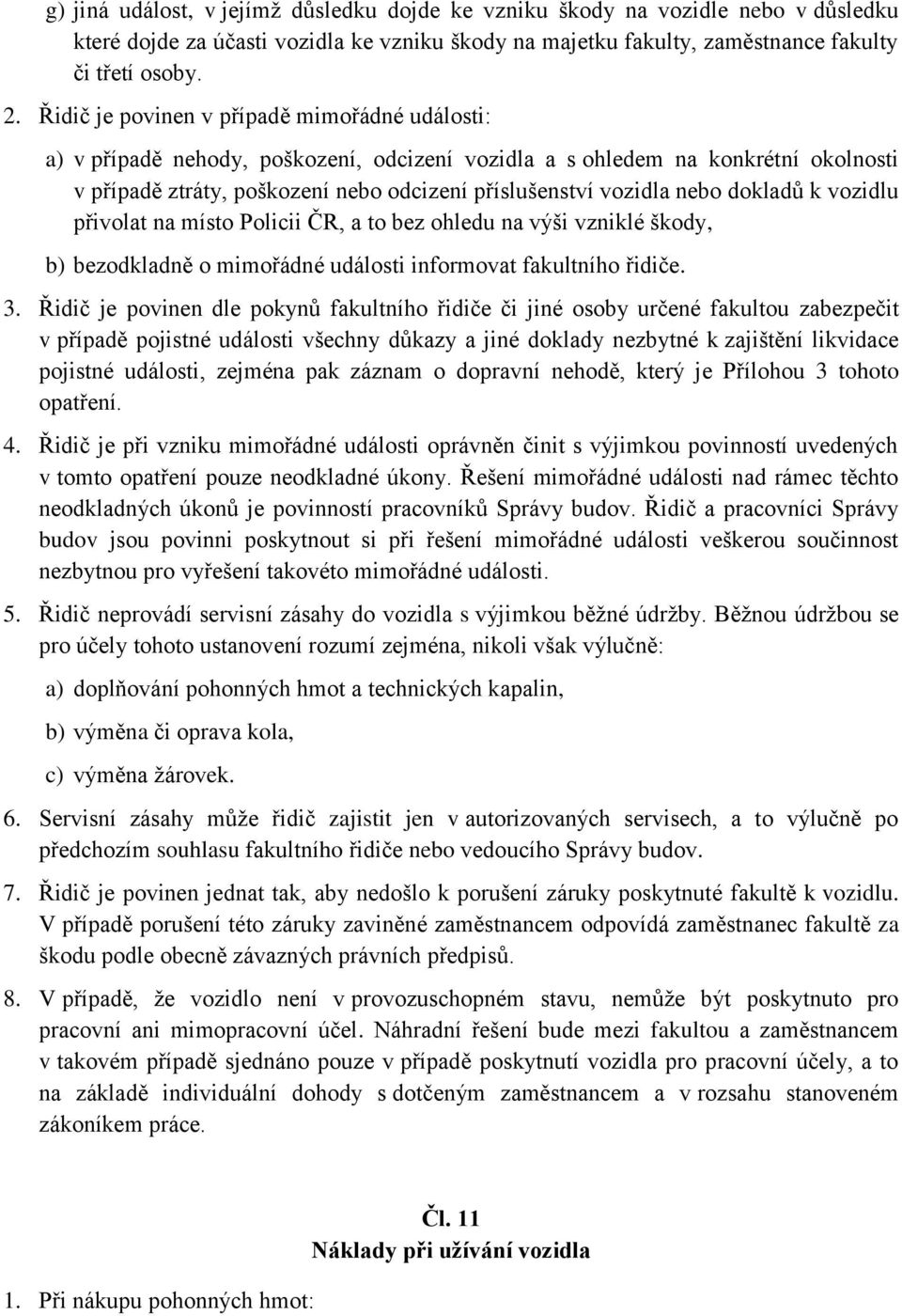 dokladů k vozidlu přivolat na místo Policii ČR, a to bez ohledu na výši vzniklé škody, b) bezodkladně o mimořádné události informovat fakultního řidiče. 3.