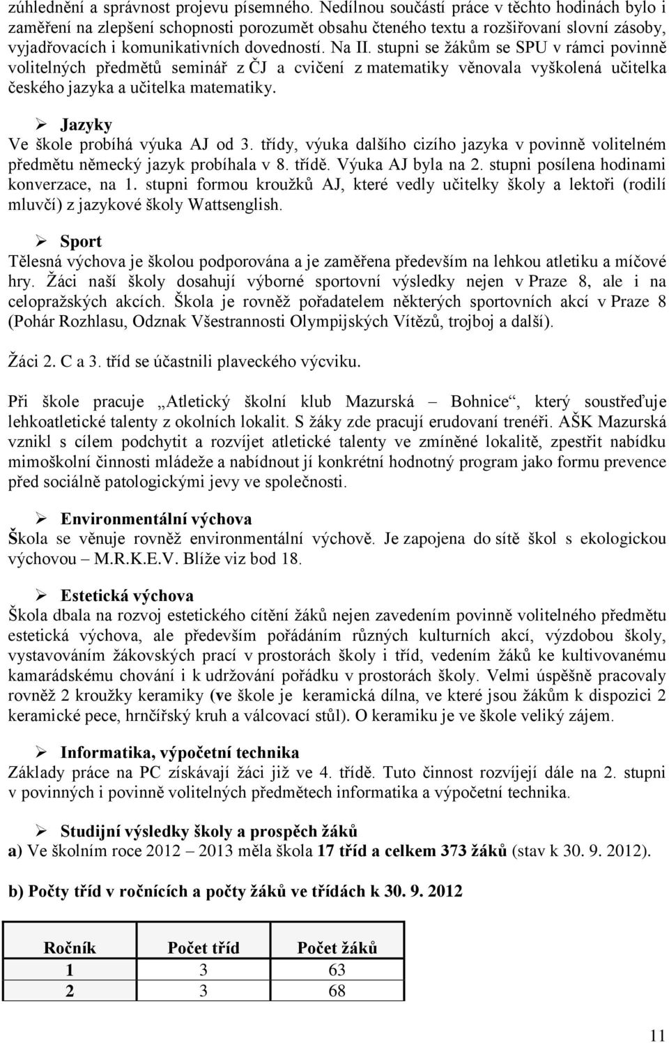 stupni se žákům se SPU v rámci povinně volitelných předmětů seminář z ČJ a cvičení z matematiky věnovala vyškolená učitelka českého jazyka a učitelka matematiky. Jazyky Ve škole probíhá výuka AJ od 3.