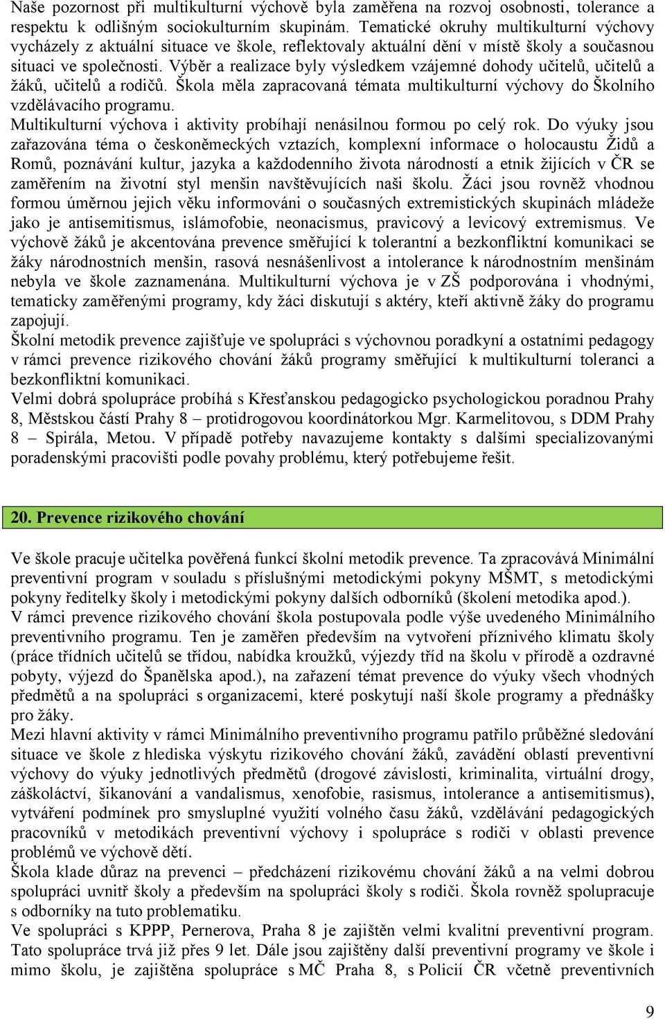 Výběr a realizace byly výsledkem vzájemné dohody učitelů, učitelů a žáků, učitelů a rodičů. Škola měla zapracovaná témata multikulturní výchovy do Školního vzdělávacího programu.