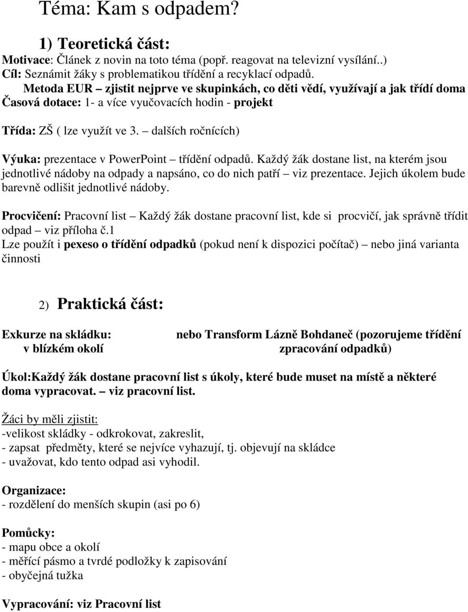 dalších ročnících) Výuka: prezentace v PowerPoint třídění odpadů. Každý žák dostane list, na kterém jsou jednotlivé nádoby na odpady a napsáno, co do nich patří viz prezentace.