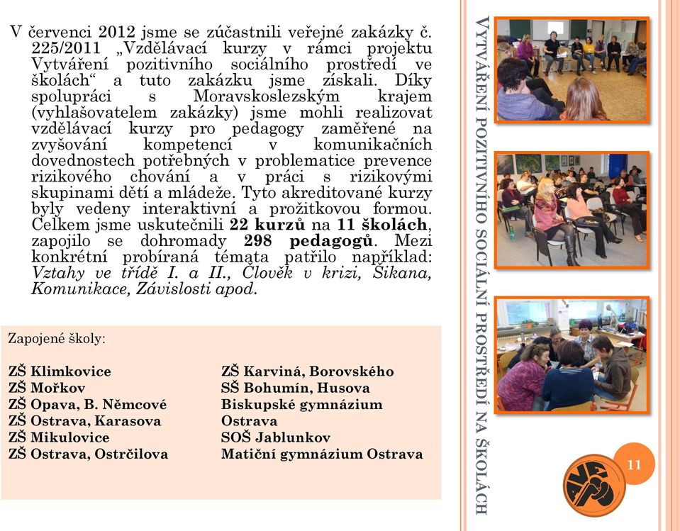 problematice prevence rizikového chování a v práci s rizikovými skupinami dětí a mládeže. Tyto akreditované kurzy byly vedeny interaktivní a prožitkovou formou.