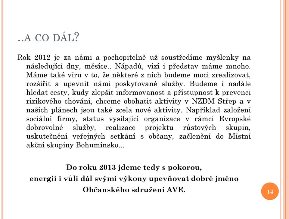 Budeme i nadále hledat cesty, kudy zlepšit informovanost a přístupnost k prevenci rizikového chování, chceme obohatit aktivity v NZDM Střep a v našich plánech jsou také zcela nové aktivity.