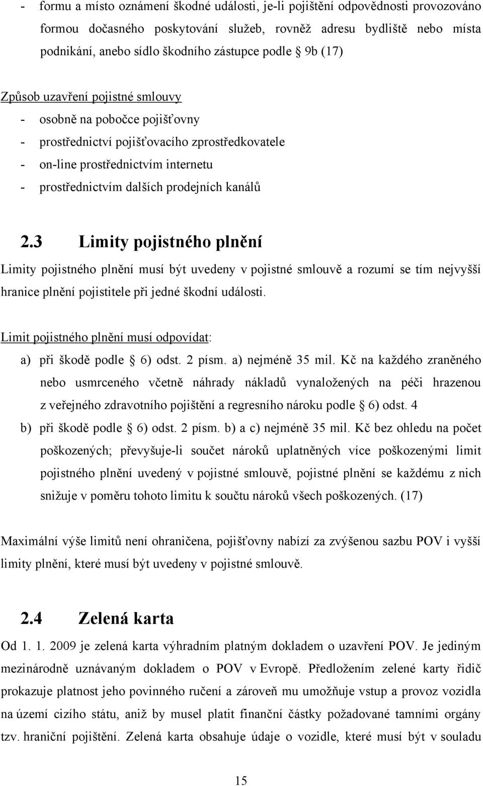 kanálů 2.3 Limity pojistného plnění Limity pojistného plnění musí být uvedeny v pojistné smlouvě a rozumí se tím nejvyšší hranice plnění pojistitele při jedné škodní události.