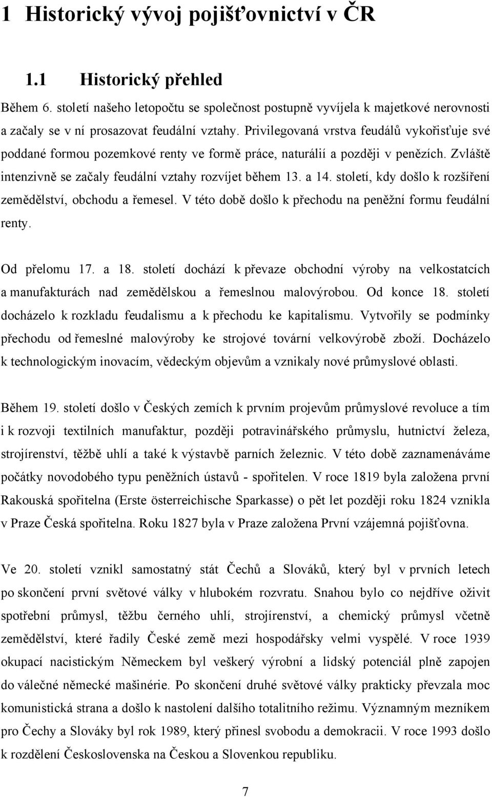 století, kdy došlo k rozšíření zemědělství, obchodu a řemesel. V této době došlo k přechodu na peněţní formu feudální renty. Od přelomu 17. a 18.