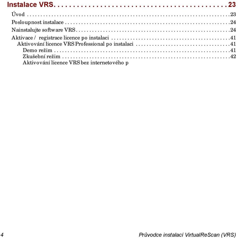 ..................................41 Demo režim.................................................................41 Zkušební režim..............................................................42 Aktivování licence VRS bez internetového připojení.