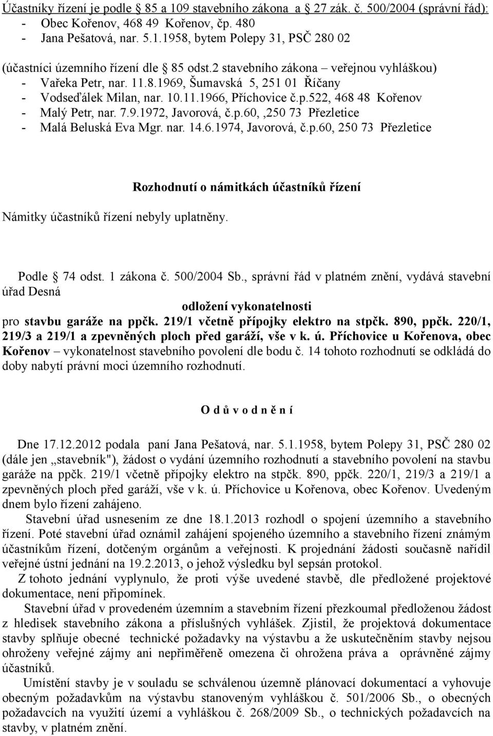 , správní řád v platném znění, vydává stavební úřad Desná odložení vykonatelnosti pro stavbu garáže na ppčk. 219/1 včetně přípojky elektro na stpčk. 890, ppčk.