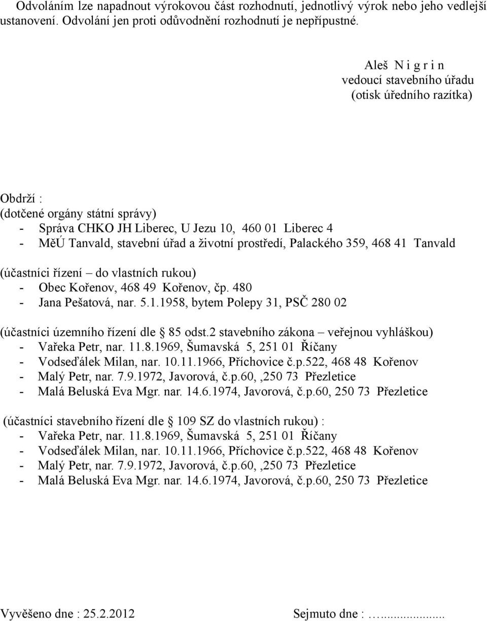 stavební úřad a životní prostředí, Palackého 359, 468 41 Tanvald (účastníci řízení do vlastních rukou) - Obec Kořenov, 468 49 Kořenov, čp. 480 - Jana Pešatová, nar. 5.1.1958, bytem Polepy 31, PSČ 280 02 (účastníci územního řízení dle 85 odst.