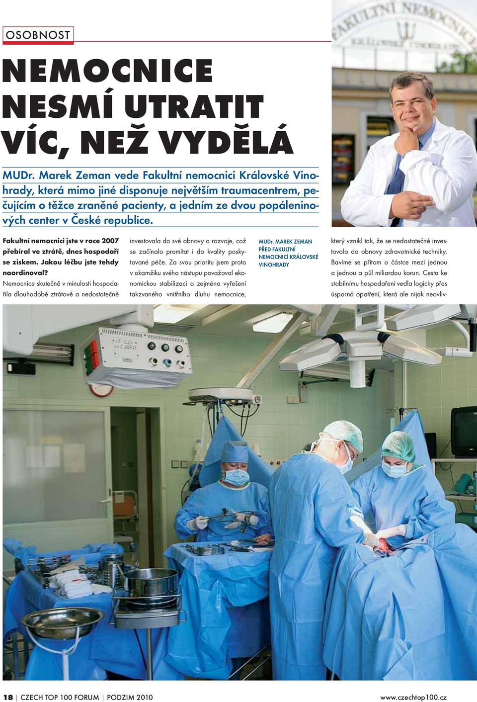 republice. Fakultní nemocnici jste v roce 2007 přebíral ve ztrátě, dnes hospodaří se ziskem. Jakou léčbu jste tehdy naordinoval?