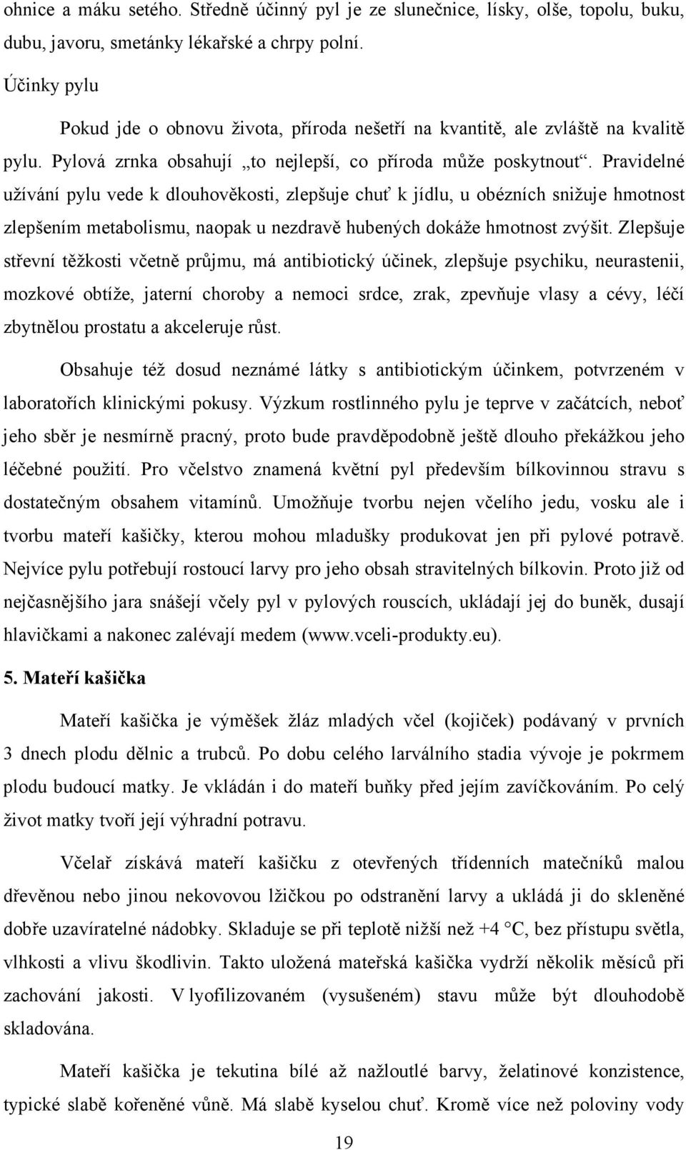 Pravidelné užívání pylu vede k dlouhověkosti, zlepšuje chuť k jídlu, u obézních snižuje hmotnost zlepšením metabolismu, naopak u nezdravě hubených dokáže hmotnost zvýšit.