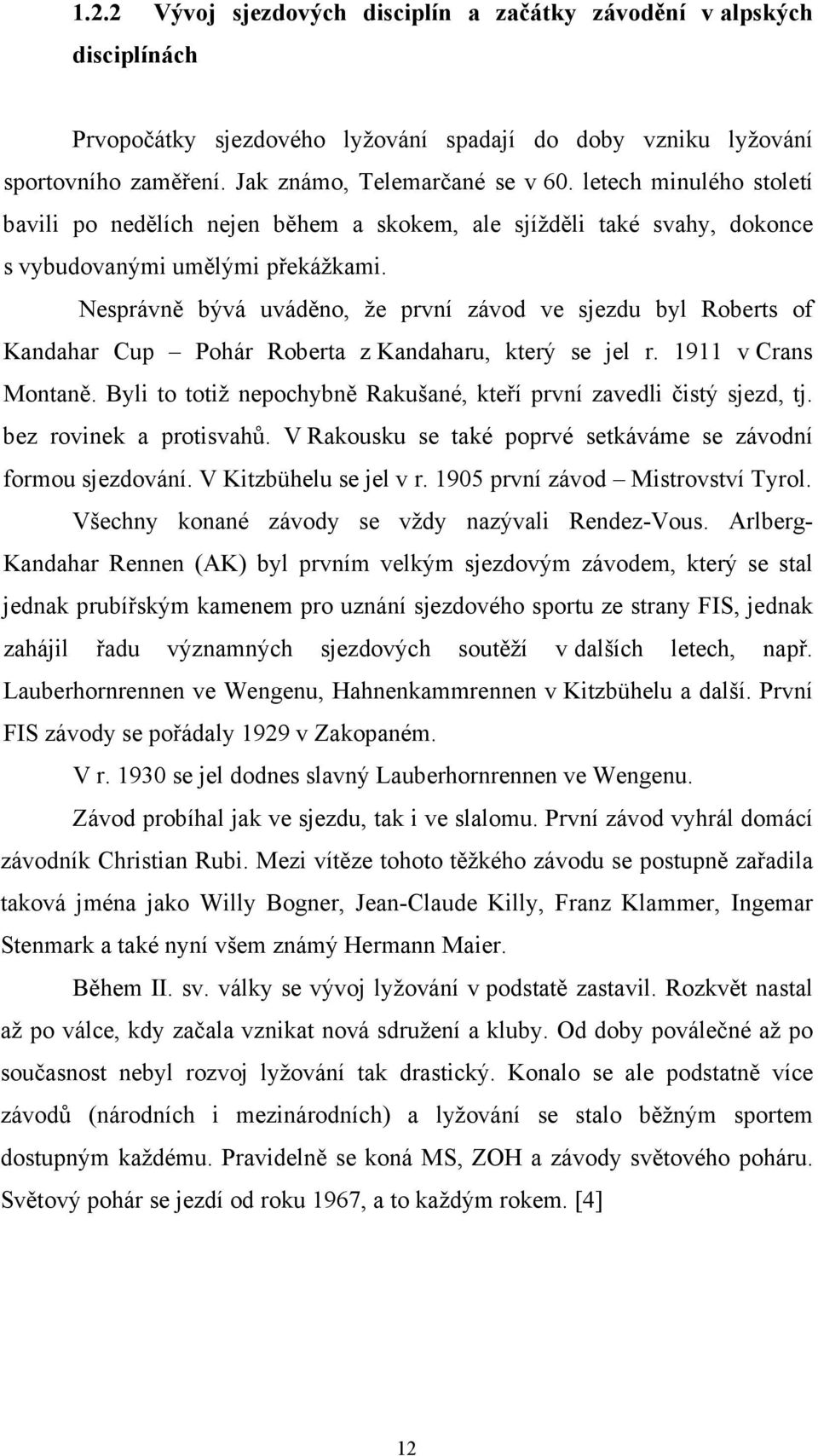 Nesprávně bývá uváděno, že první závod ve sjezdu byl Roberts of Kandahar Cup Pohár Roberta z Kandaharu, který se jel r. 1911 v Crans Montaně.