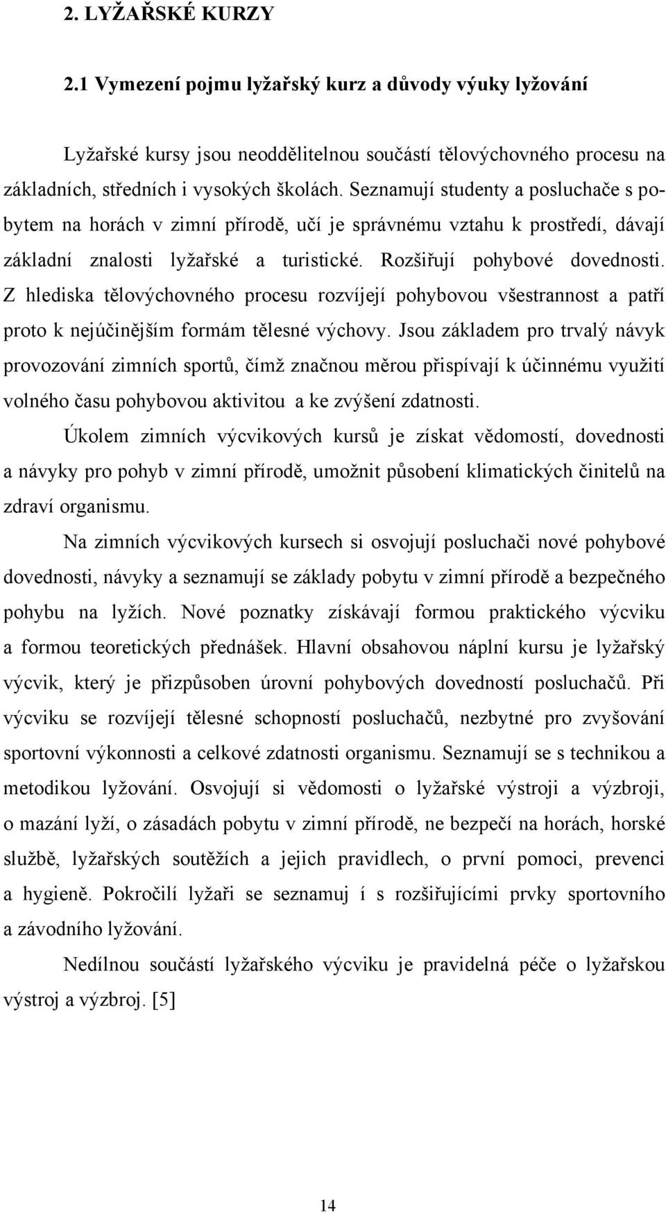 Z hlediska tělovýchovného procesu rozvíjejí pohybovou všestrannost a patří proto k nejúčinějším formám tělesné výchovy.