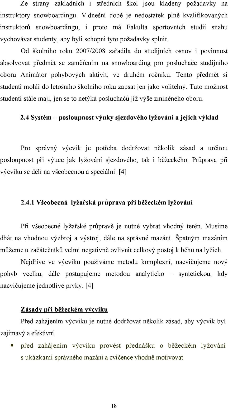 Od školního roku 2007/2008 zařadila do studijních osnov i povinnost absolvovat předmět se zaměřením na snowboarding pro posluchače studijního oboru Animátor pohybových aktivit, ve druhém ročníku.