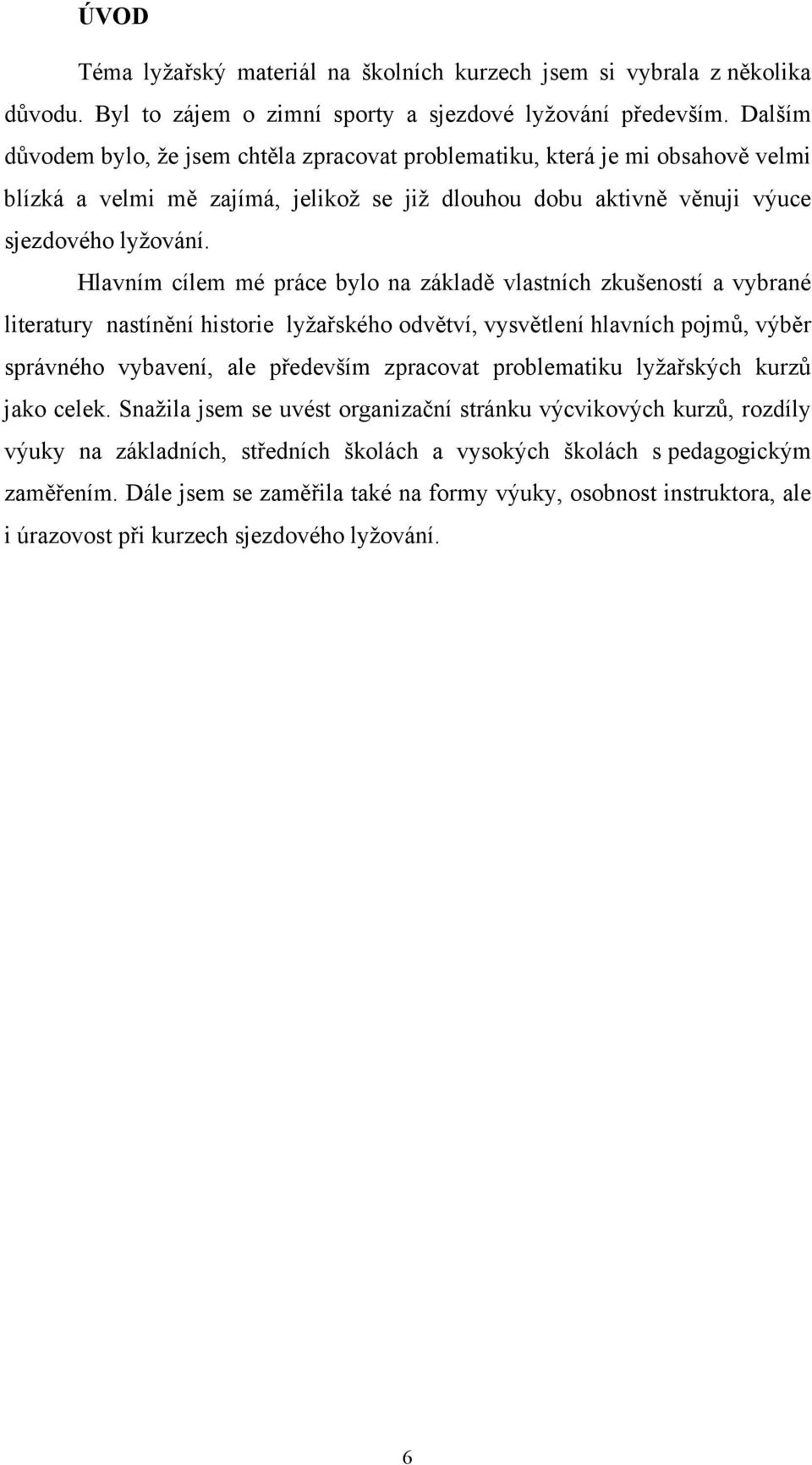 Hlavním cílem mé práce bylo na základě vlastních zkušeností a vybrané literatury nastínění historie lyžařského odvětví, vysvětlení hlavních pojmů, výběr správného vybavení, ale především zpracovat