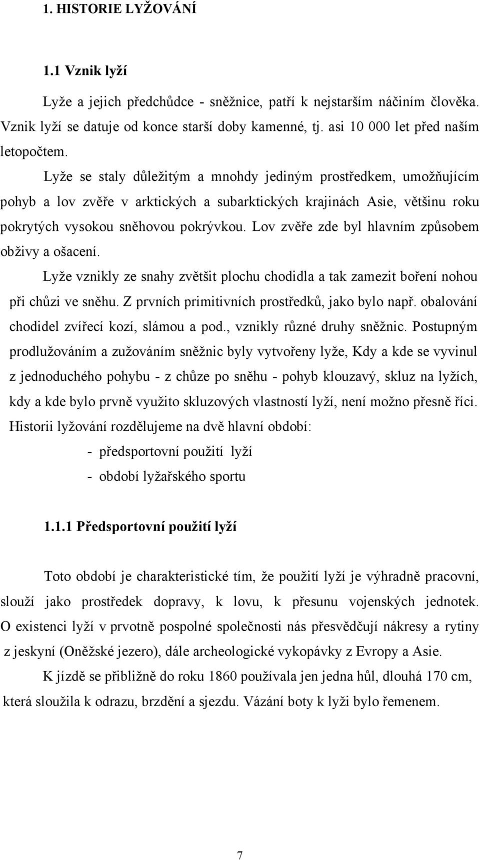 Lyže se staly důležitým a mnohdy jediným prostředkem, umožňujícím pohyb a lov zvěře v arktických a subarktických krajinách Asie, většinu roku pokrytých vysokou sněhovou pokrývkou.