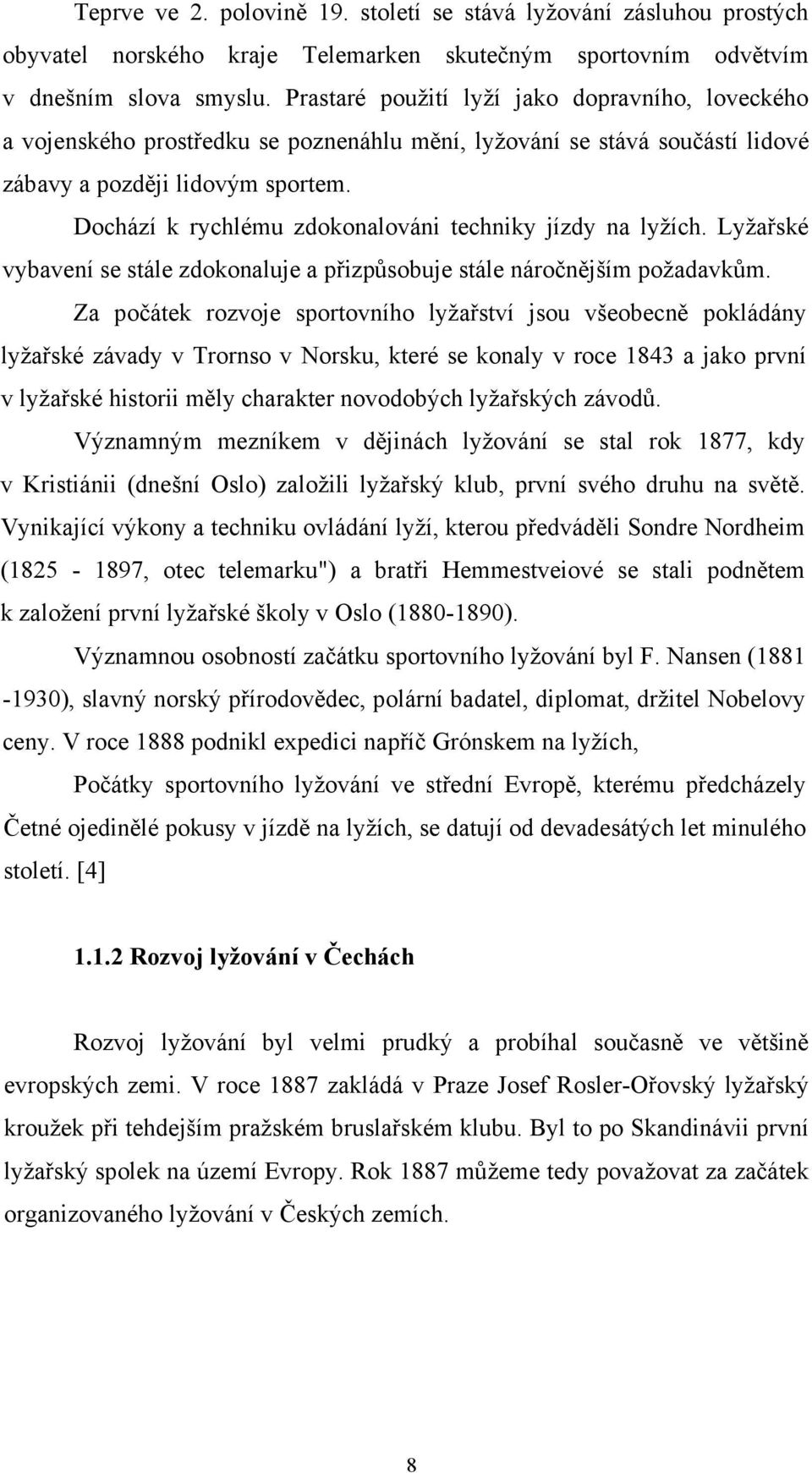 Dochází k rychlému zdokonalováni techniky jízdy na lyžích. Lyžařské vybavení se stále zdokonaluje a přizpůsobuje stále náročnějším požadavkům.