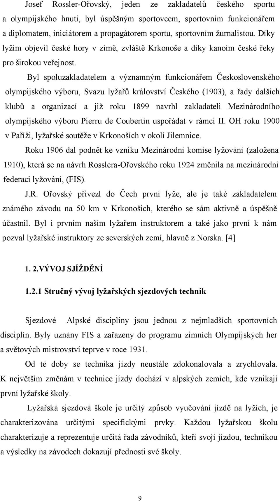 Byl spoluzakladatelem a významným funkcionářem Československého olympijského výboru, Svazu lyžařů království Českého (1903), a řady dalších klubů a organizací a již roku 1899 navrhl zakladateli