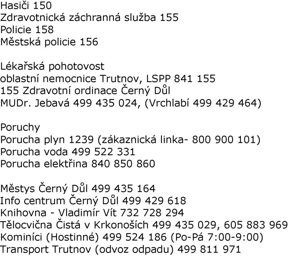 Jebavá 499 435 024, (Vrchlabí 499 429 464) Poruchy Porucha plyn 1239 (zákaznická linka- 800 900 101) Porucha voda 499 522 331 Porucha elektřina