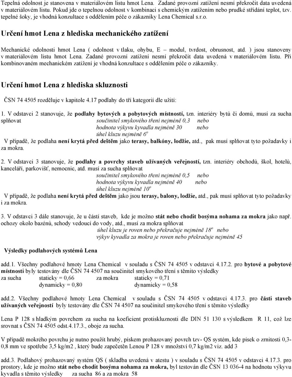 ) jsou stanoveny v materiálovém listu hmot Lena. Zadané provozní zatížení nesmí překročit data uvedená v materiálovém listu.