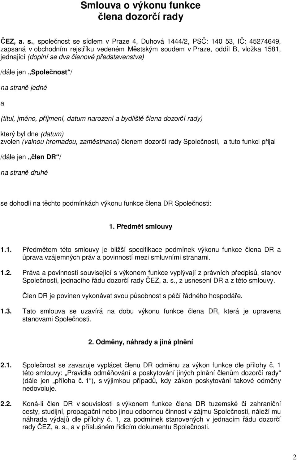 představenstva) /dále jen Společnost / na straně jedné a (titul, jméno, příjmení, datum narození a bydliště člena dozorčí rady) který byl dne (datum) zvolen (valnou hromadou, zaměstnanci) členem