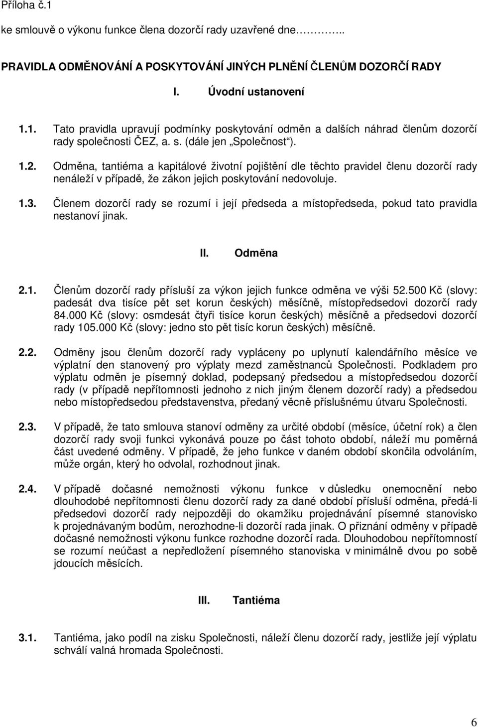 Členem dozorčí rady se rozumí i její předseda a místopředseda, pokud tato pravidla nestanoví jinak. II. Odměna 2.1. Členům dozorčí rady přísluší za výkon jejich funkce odměna ve výši 52.