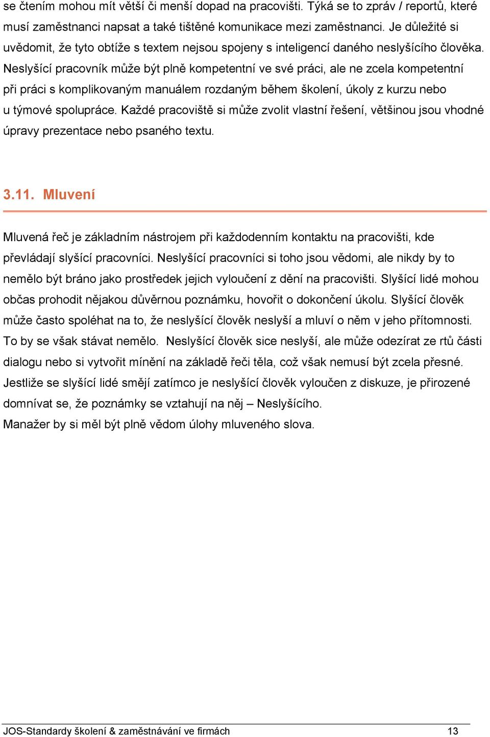 Neslyšící pracovník může být plně kompetentní ve své práci, ale ne zcela kompetentní při práci s komplikovaným manuálem rozdaným během školení, úkoly z kurzu nebo u týmové spolupráce.